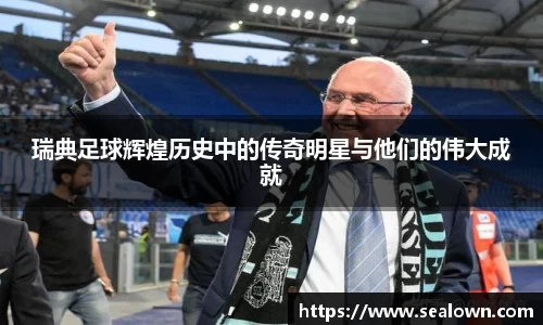 瑞典足球辉煌历史中的传奇明星与他们的伟大成就