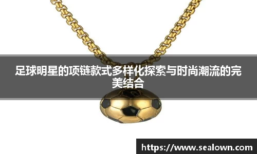 足球明星的项链款式多样化探索与时尚潮流的完美结合